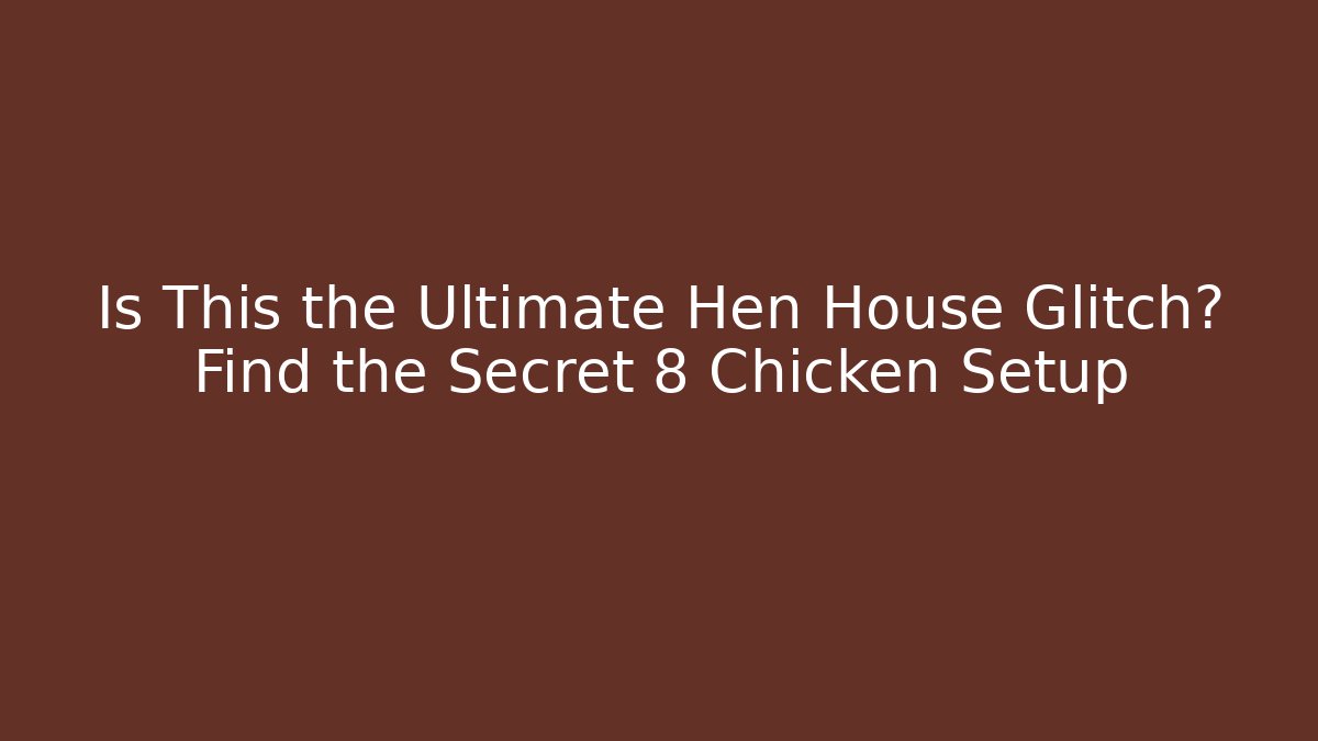Is This the Ultimate Hen House Glitch? Find the Secret 8 Chicken Setup