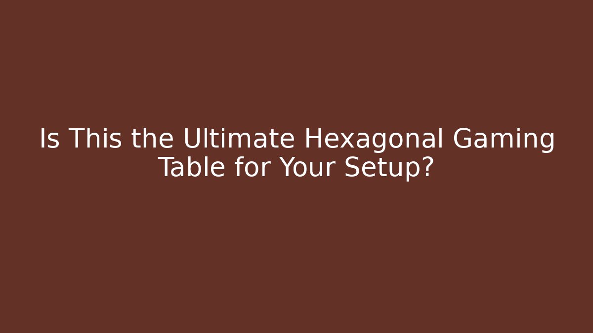 Is This the Ultimate Hexagonal Gaming Table for Your Setup? - Create More Assets