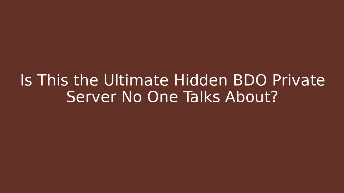Is This the Ultimate Hidden BDO Private Server No One Talks About? - Create More Assets