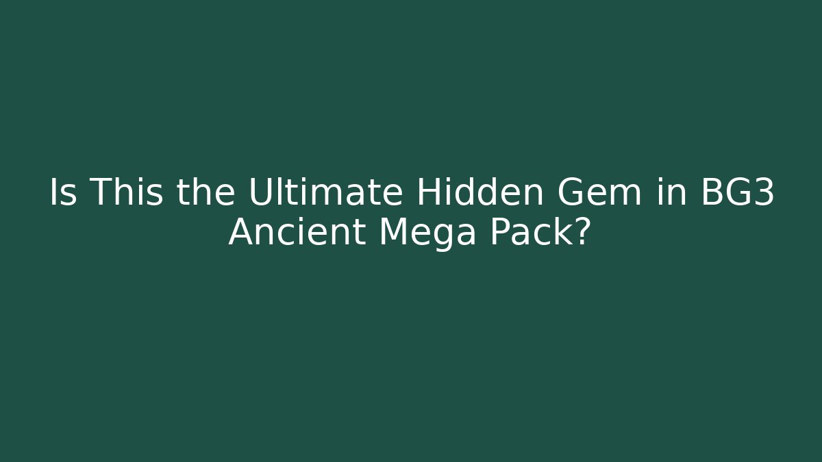 Is This the Ultimate Hidden Gem in BG3 Ancient Mega Pack?