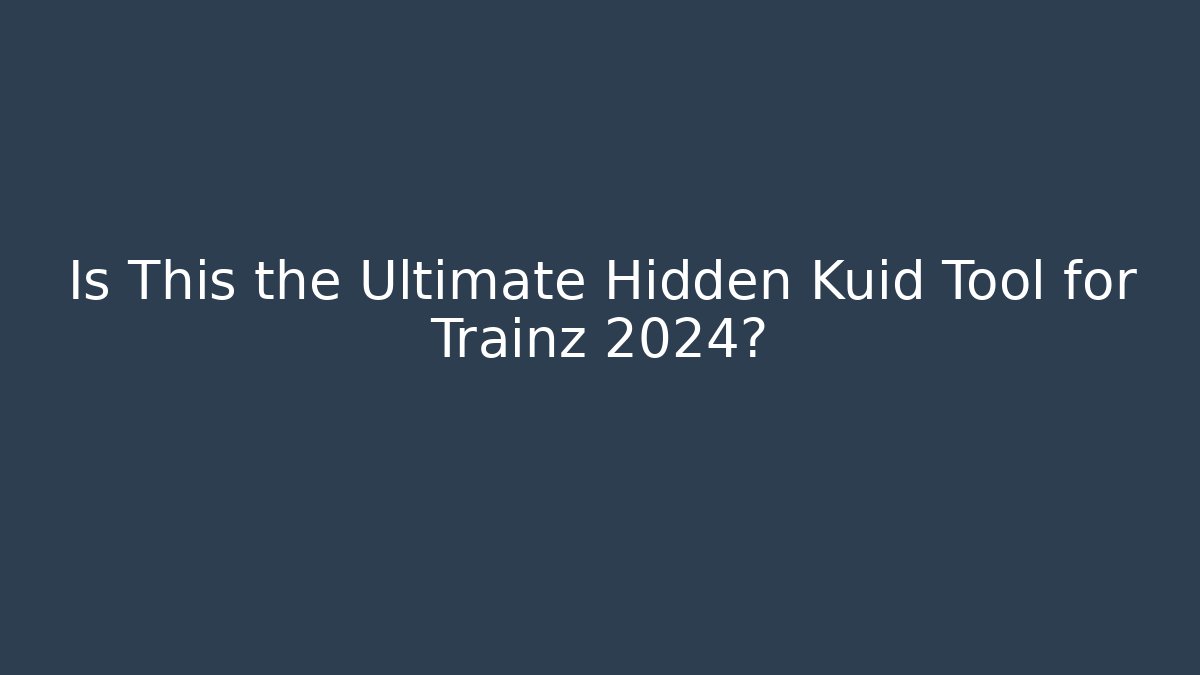 Is This the Ultimate Hidden Kuid Tool for Trainz 2024?