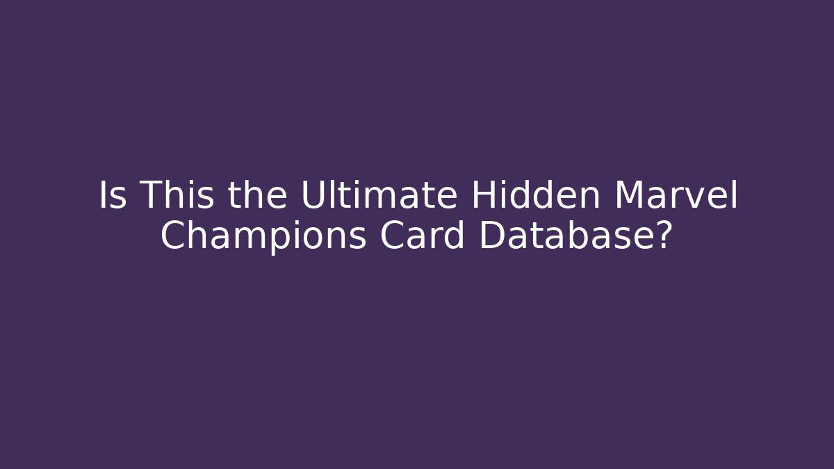 Is This the Ultimate Hidden Marvel Champions Card Database?
