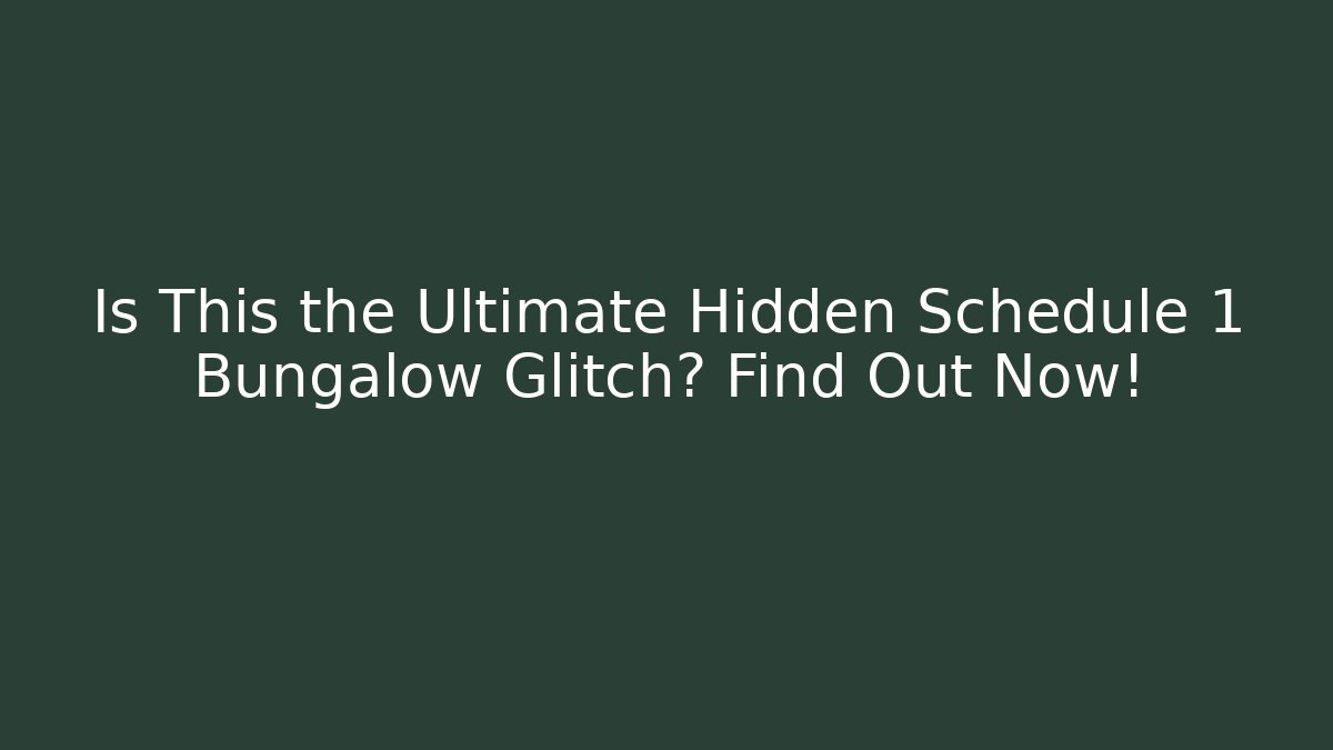 Is This the Ultimate Hidden Schedule 1 Bungalow Glitch? Find Out Now!