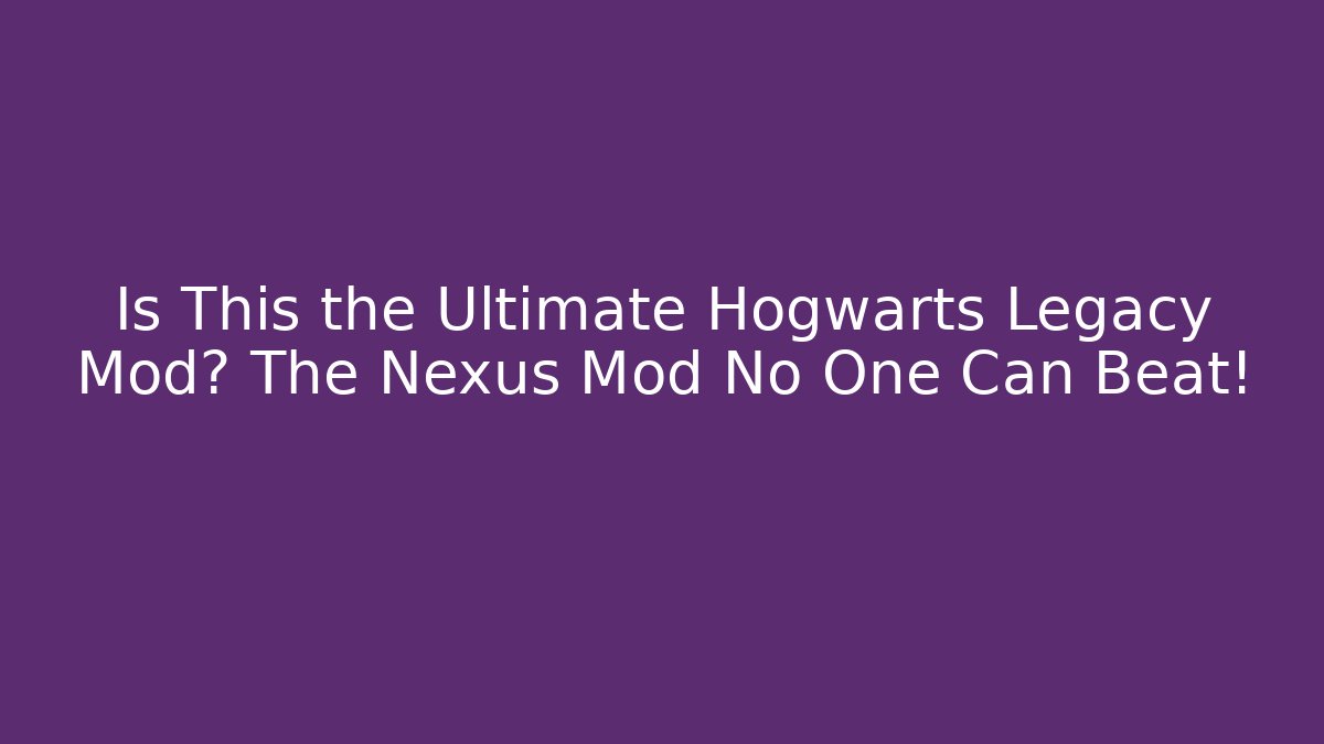 Is This the Ultimate Hogwarts Legacy Mod? The Nexus Mod No One Can Beat!