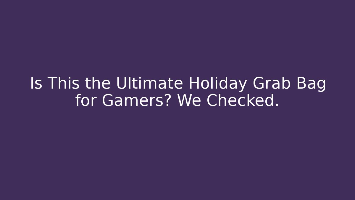 Is This the Ultimate Holiday Grab Bag for Gamers? We Checked.