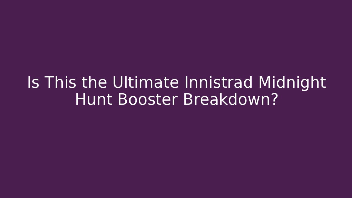 Is This the Ultimate Innistrad Midnight Hunt Booster Breakdown?