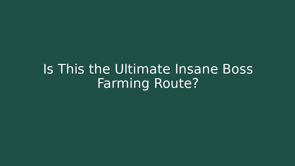 Is This the Ultimate Insane Boss Farming Route?