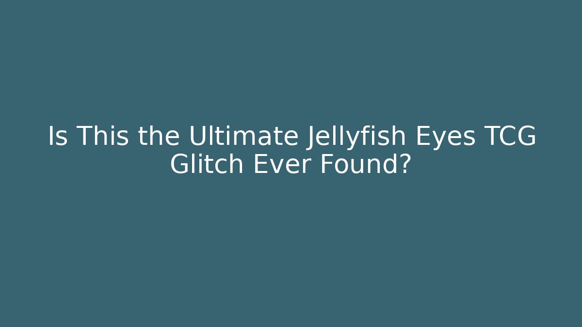 Is This the Ultimate Jellyfish Eyes TCG Glitch Ever Found?