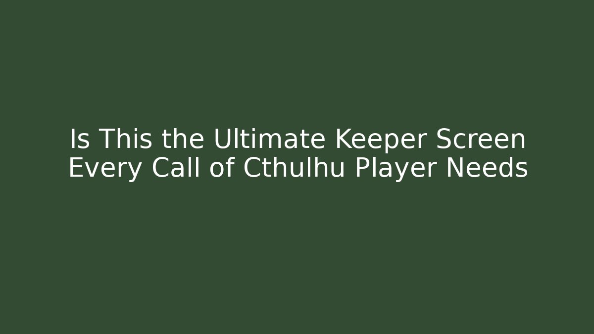 Is This the Ultimate Keeper Screen Every Call of Cthulhu Player Needs