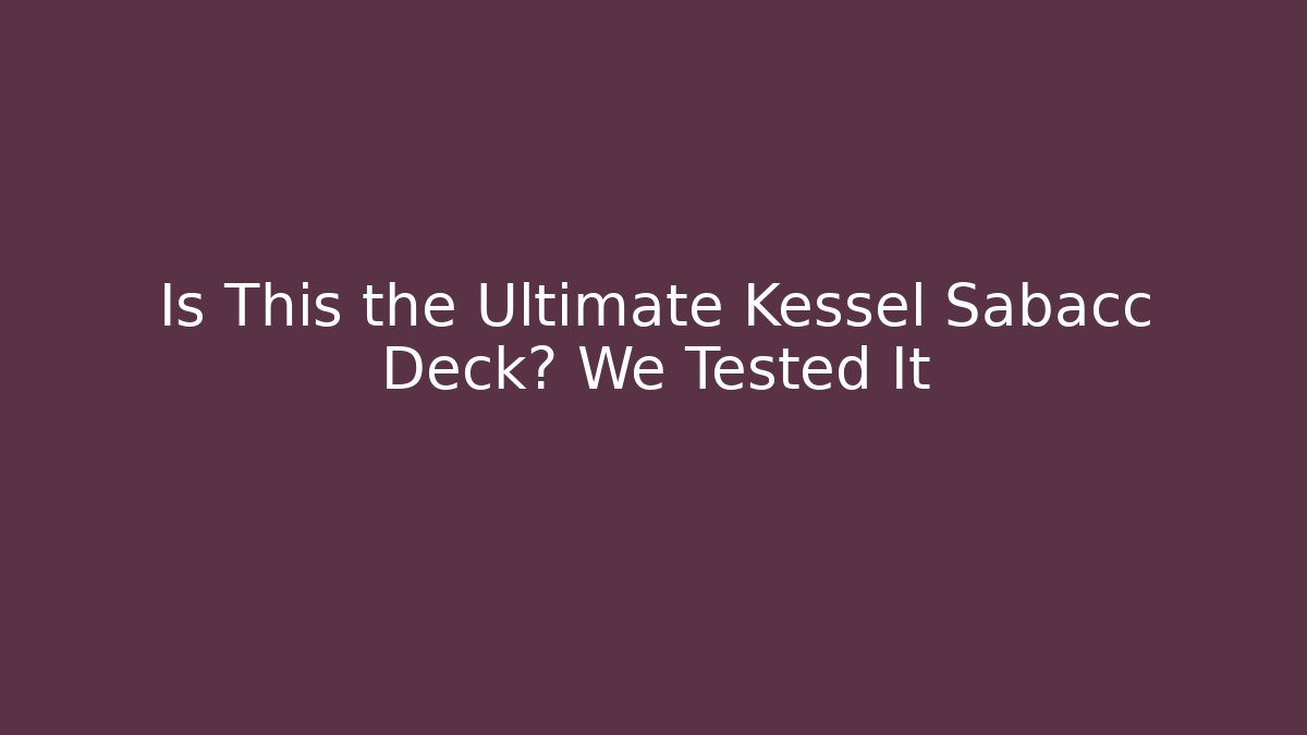 Is This the Ultimate Kessel Sabacc Deck? We Tested It