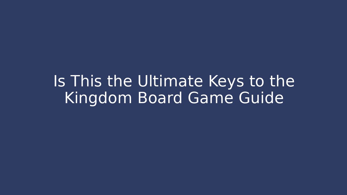 Is This the Ultimate Keys to the Kingdom Board Game Guide