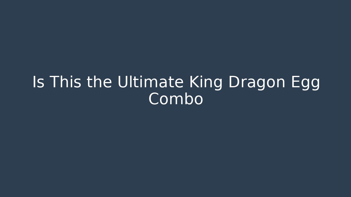 Is This the Ultimate King Dragon Egg Combo