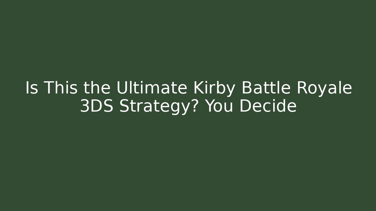 Is This the Ultimate Kirby Battle Royale 3DS Strategy? You Decide