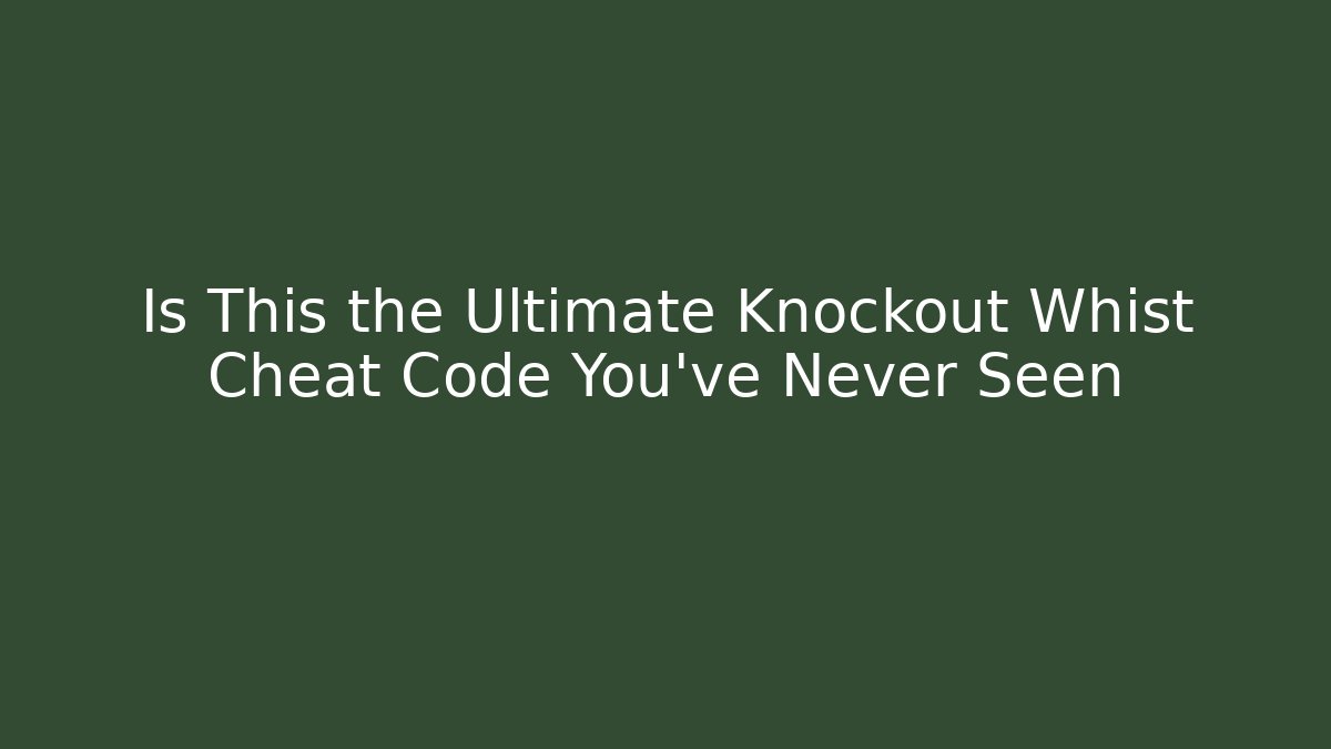 Is This the Ultimate Knockout Whist Cheat Code You've Never Seen