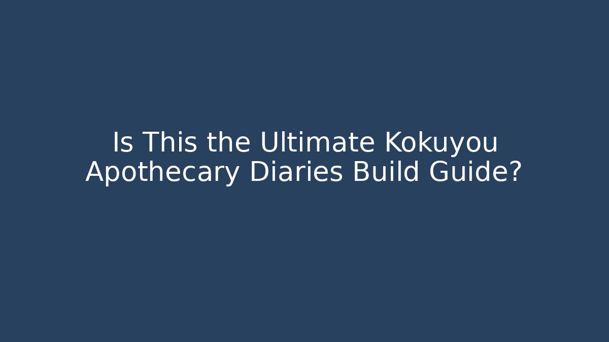 Is This the Ultimate Kokuyou Apothecary Diaries Build Guide?