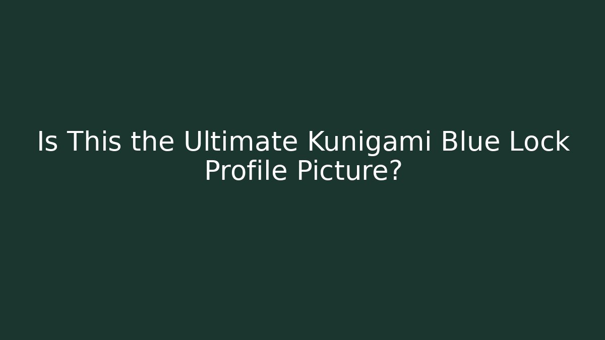 Is This the Ultimate Kunigami Blue Lock Profile Picture?