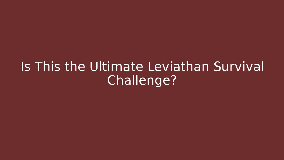 Is This the Ultimate Leviathan Survival Challenge? - Create More Assets