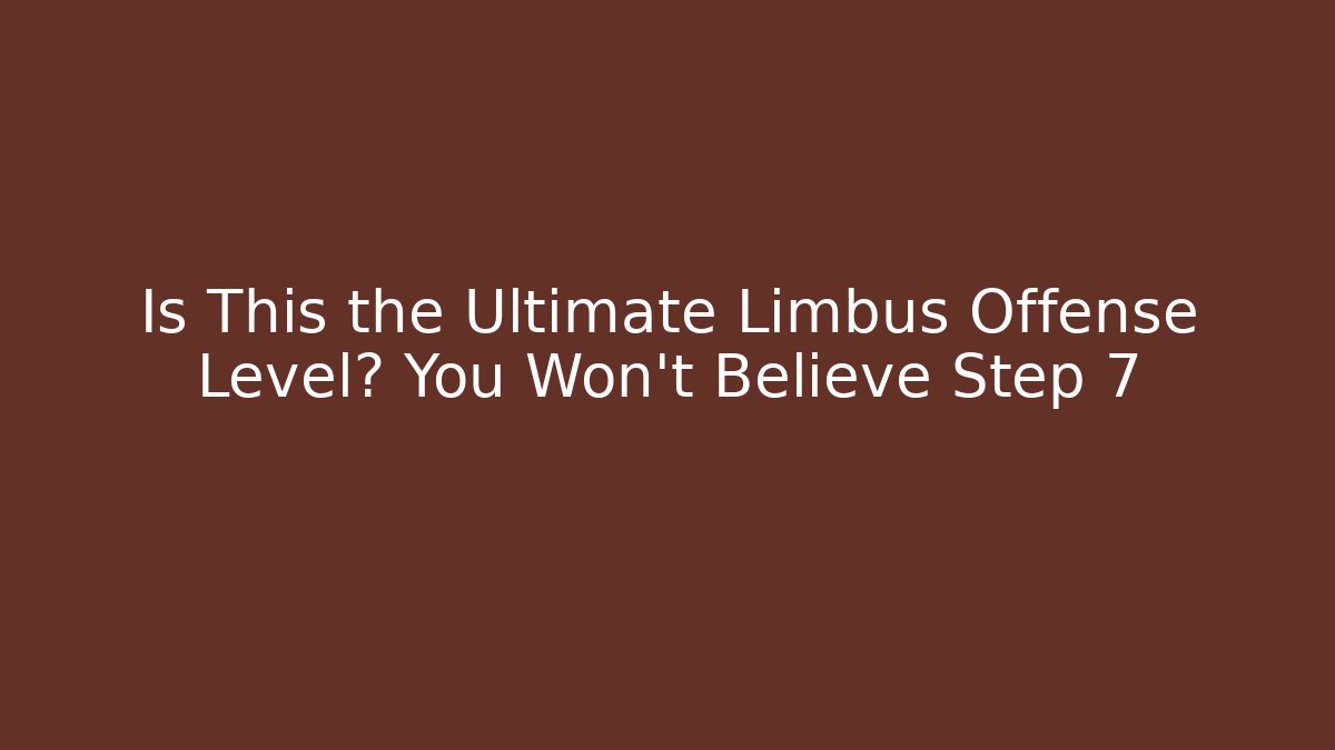 Is This the Ultimate Limbus Offense Level? You Won’t Believe Step 7