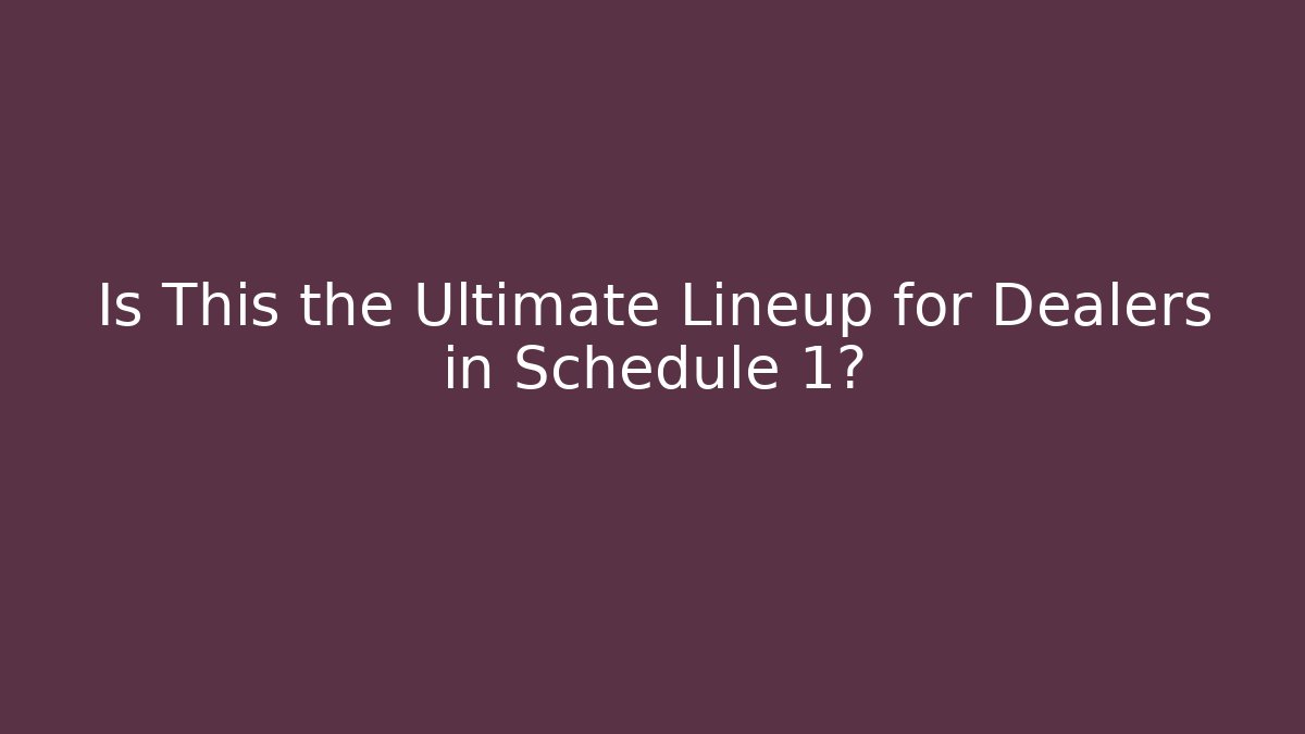 Is This the Ultimate Lineup for Dealers in Schedule 1?