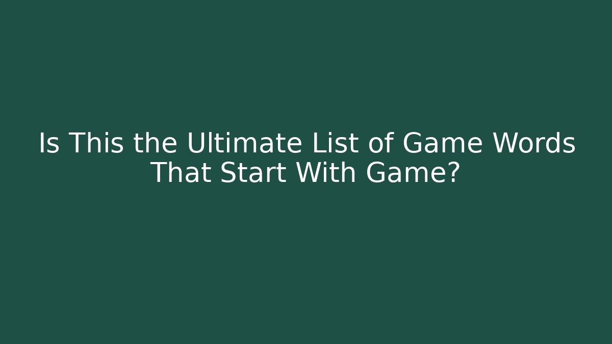 Is This the Ultimate List of Game Words That Start With Game?