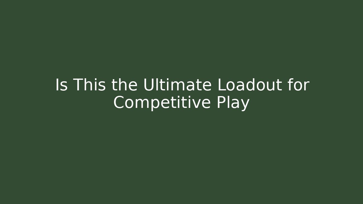 Is This the Ultimate Loadout for Competitive Play