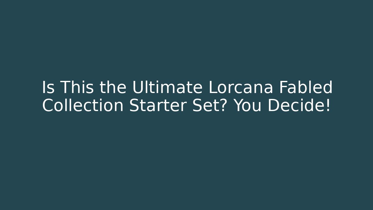 Is This the Ultimate Lorcana Fabled Collection Starter Set? You Decide!