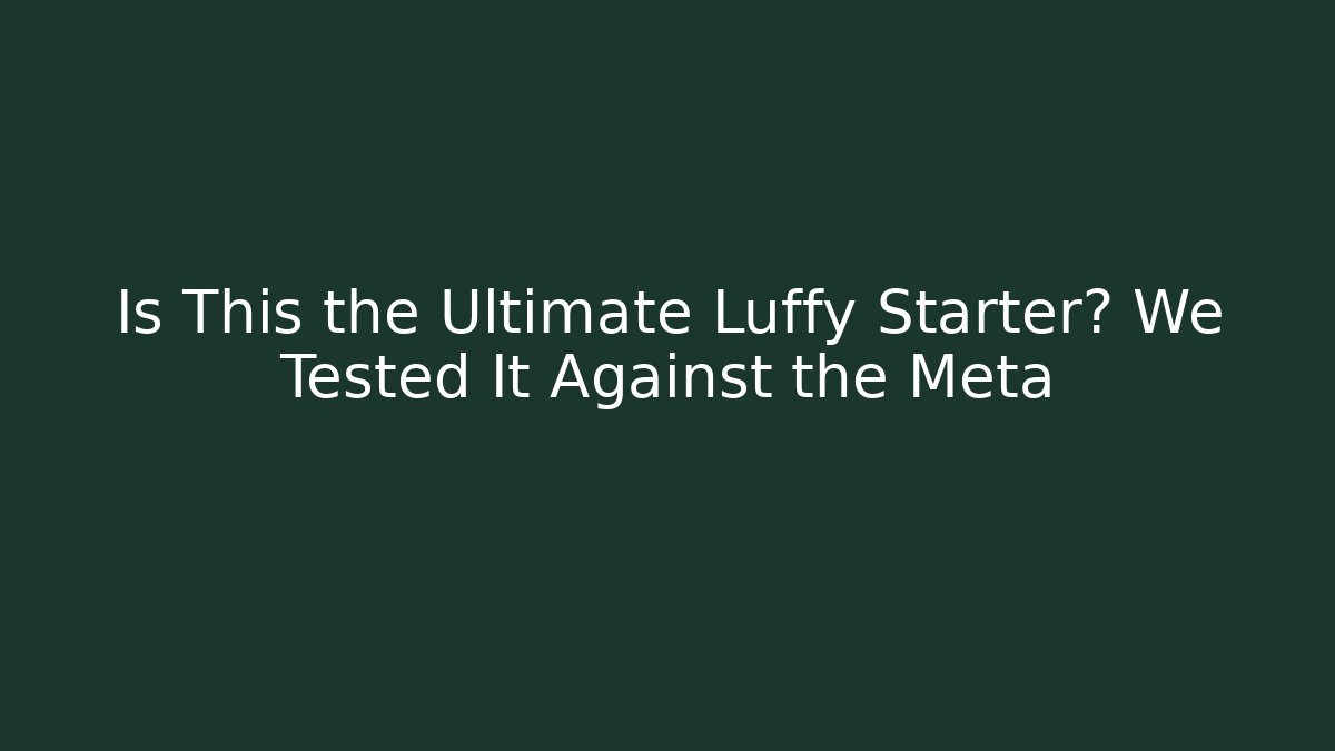 Is This the Ultimate Luffy Starter? We Tested It Against the Meta