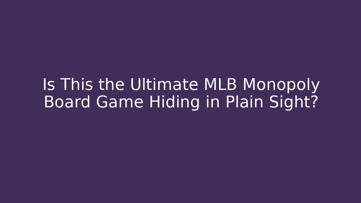 Is This the Ultimate MLB Monopoly Board Game Hiding in Plain Sight?
