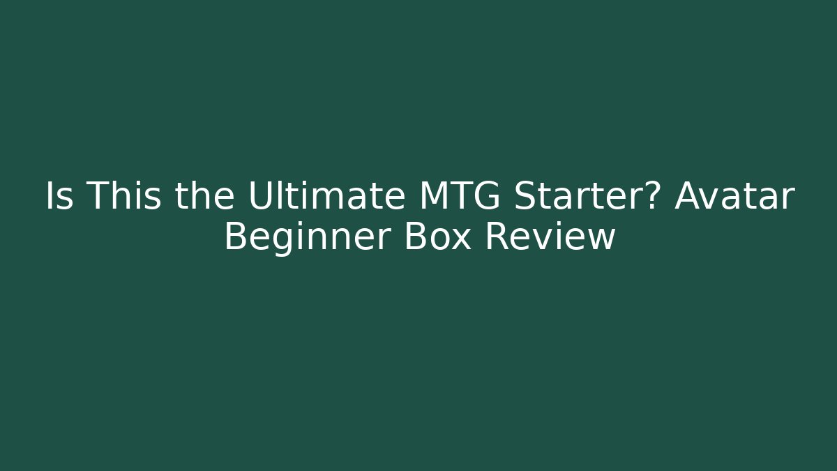 Is This the Ultimate MTG Starter? Avatar Beginner Box Review