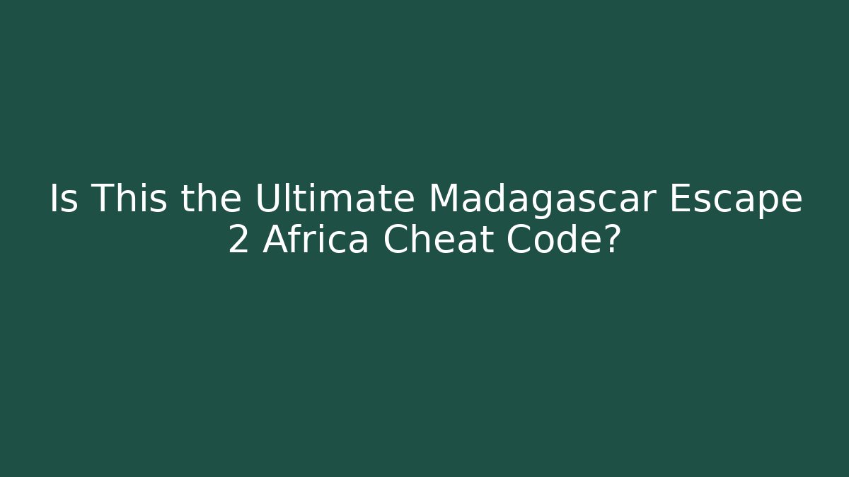 Is This the Ultimate Madagascar Escape 2 Africa Cheat Code?