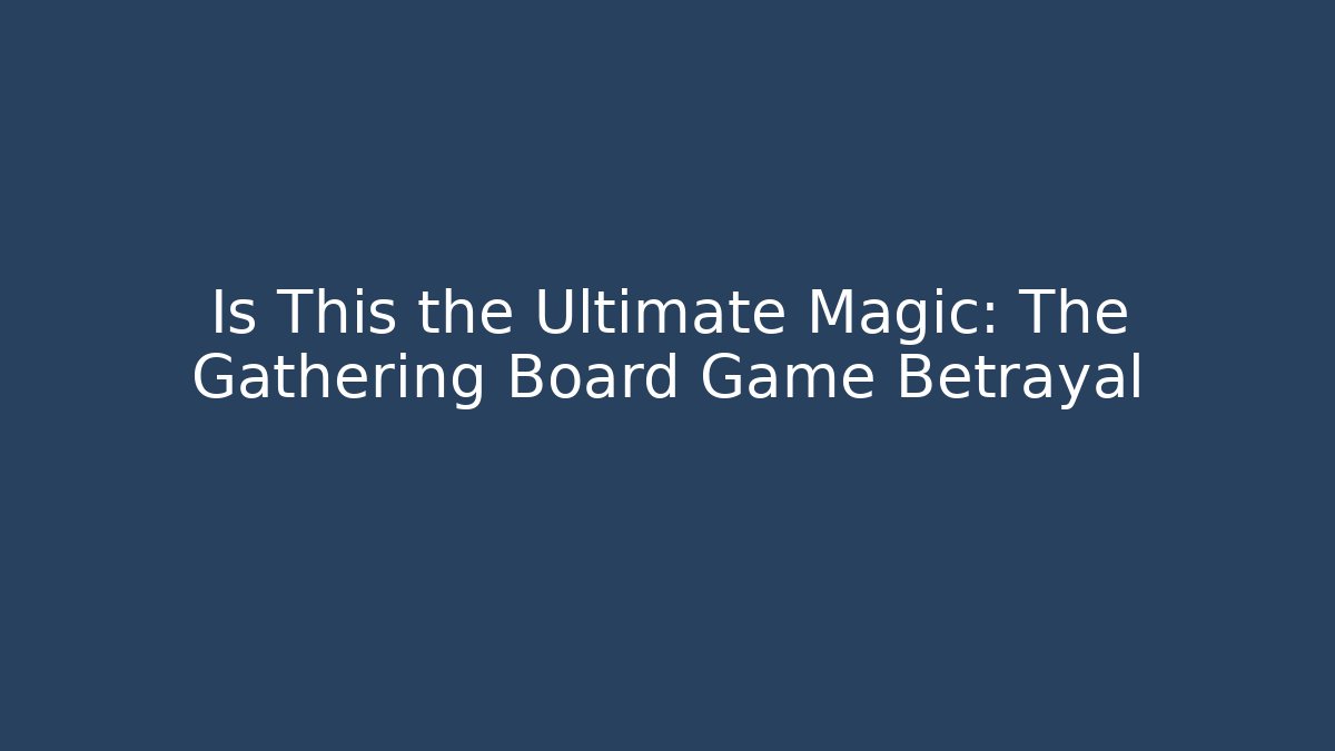 Is This the Ultimate Magic: The Gathering Board Game Betrayal