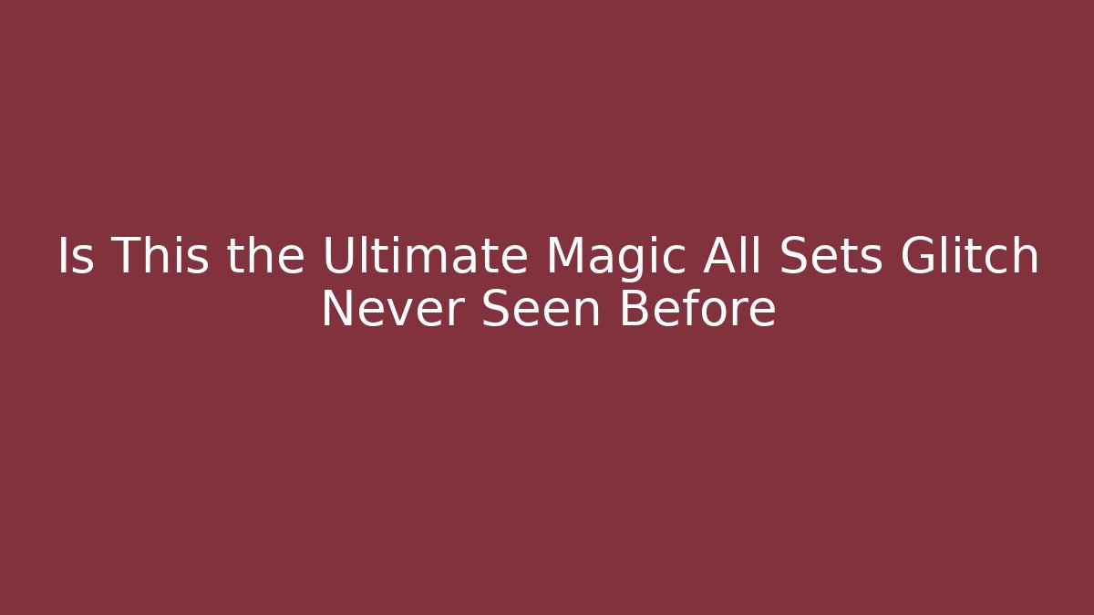 Is This the Ultimate Magic All Sets Glitch Never Seen Before - Create More Assets