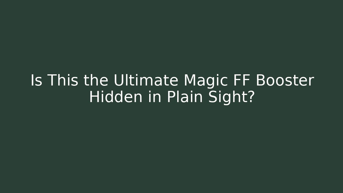 Is This the Ultimate Magic FF Booster Hidden in Plain Sight?