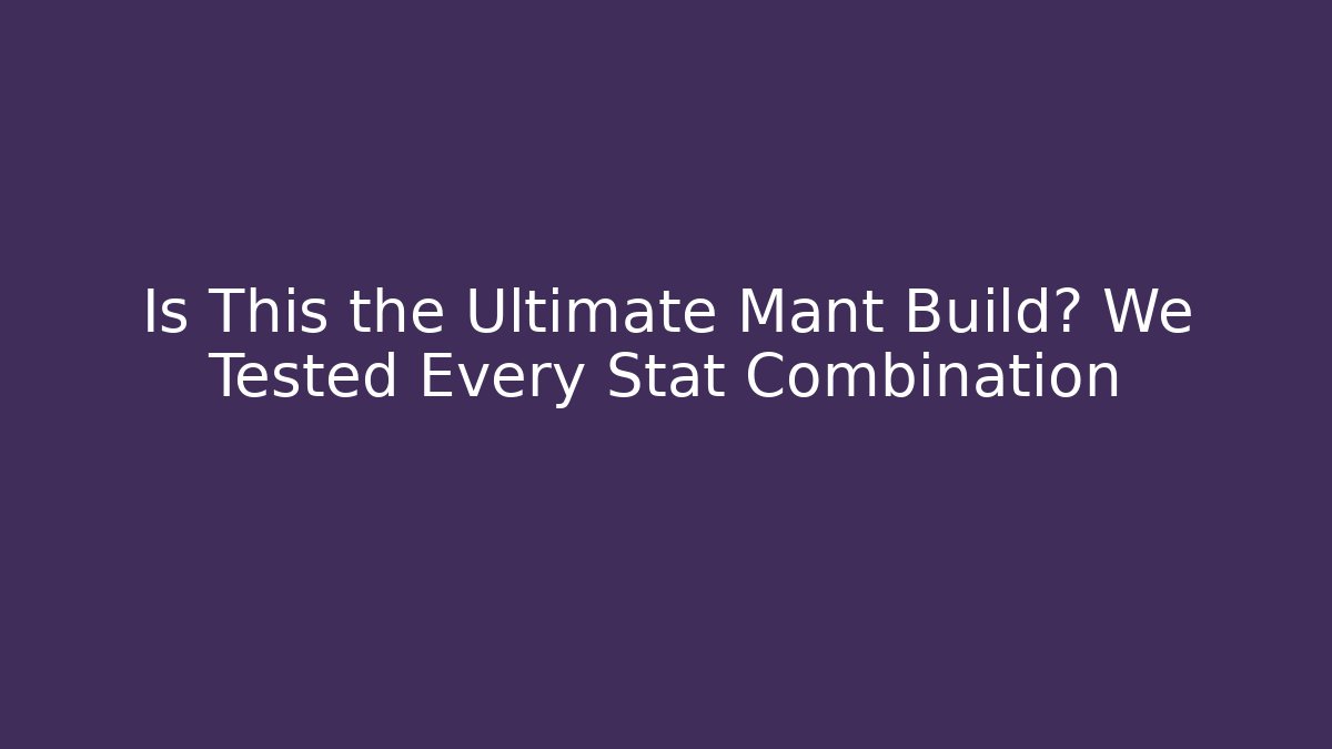 Is This the Ultimate Mant Build? We Tested Every Stat Combination - Create More Assets