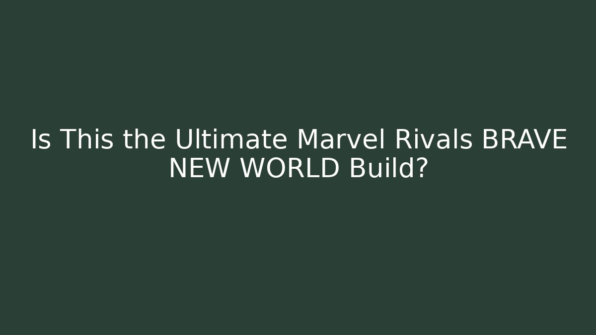 Is This the Ultimate Marvel Rivals BRAVE NEW WORLD Build?