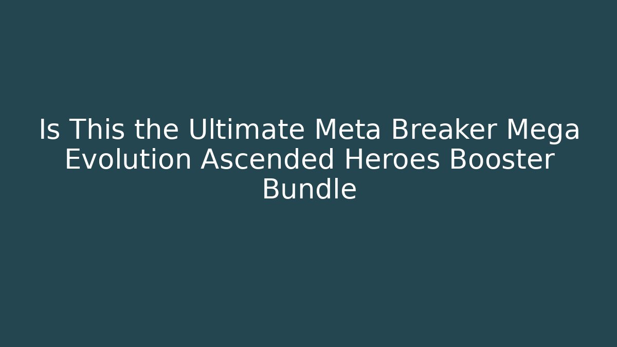 Is This the Ultimate Meta Breaker Mega Evolution Ascended Heroes Booster Bundle