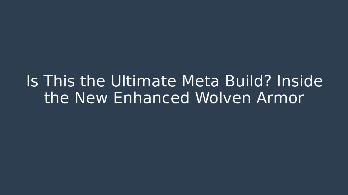 Is This the Ultimate Meta Build? Inside the New Enhanced Wolven Armor