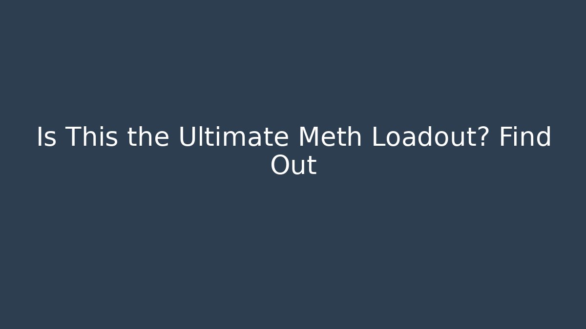 Is This the Ultimate Meth Loadout? Find Out