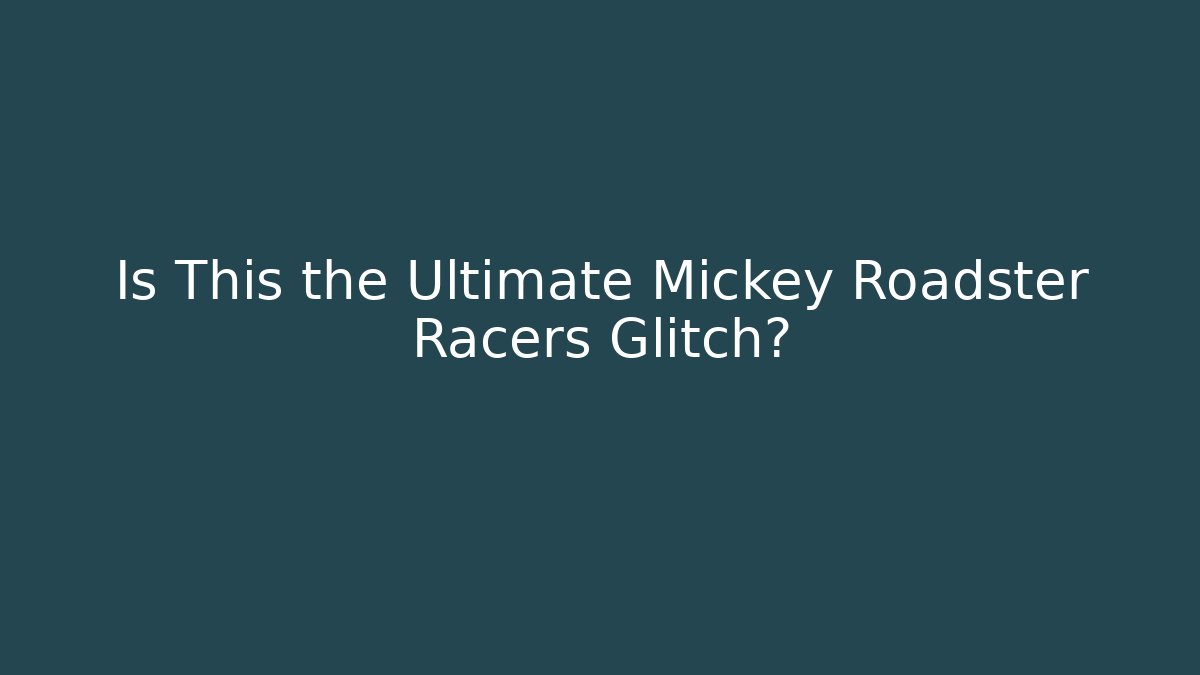 Is This the Ultimate Mickey Roadster Racers Glitch?