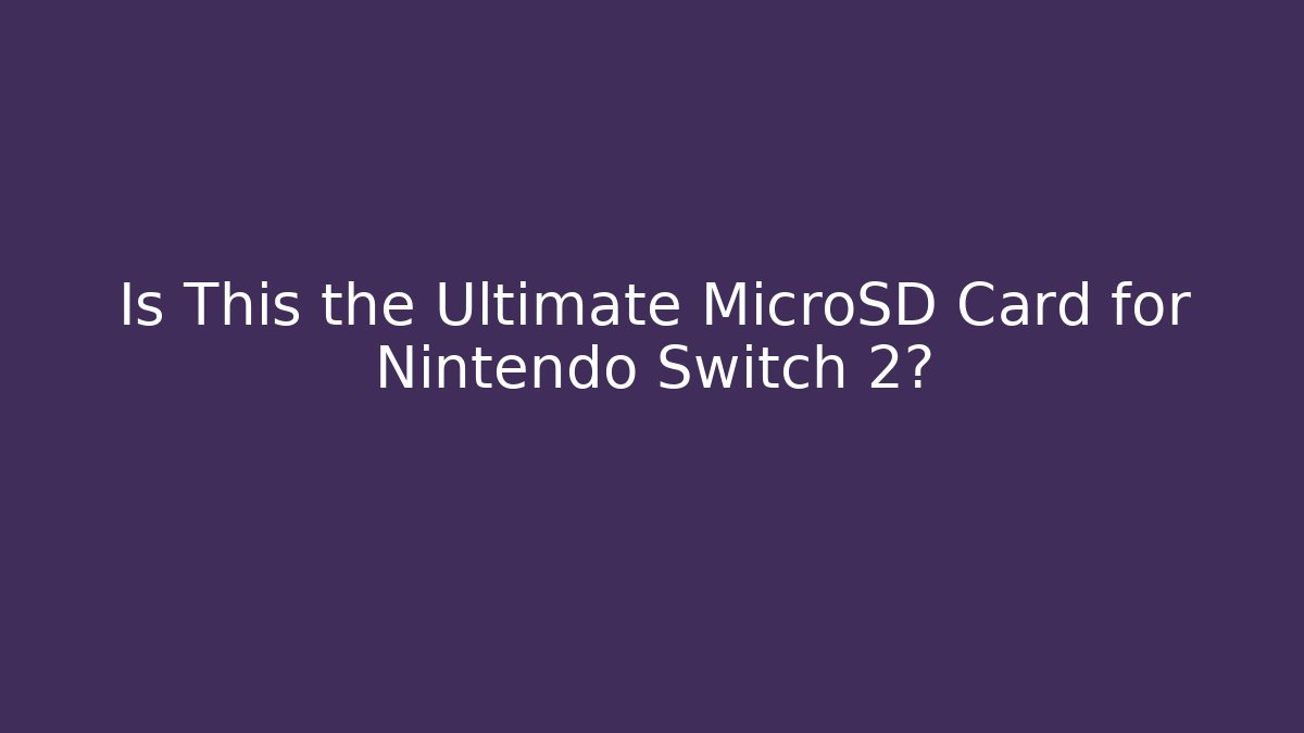 Is This the Ultimate MicroSD Card for Nintendo Switch 2?