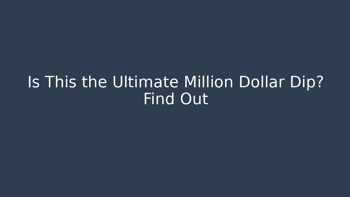 Is This the Ultimate Million Dollar Dip? Find Out