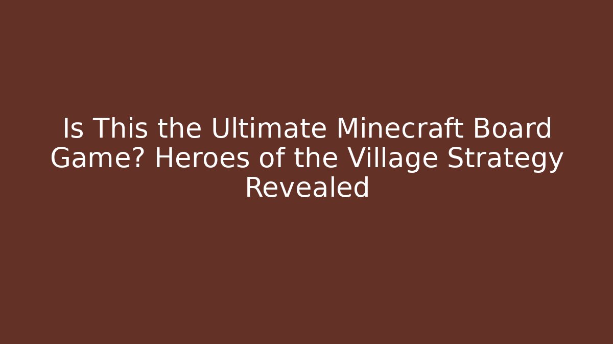 Is This the Ultimate Minecraft Board Game? Heroes of the Village Strategy Revealed