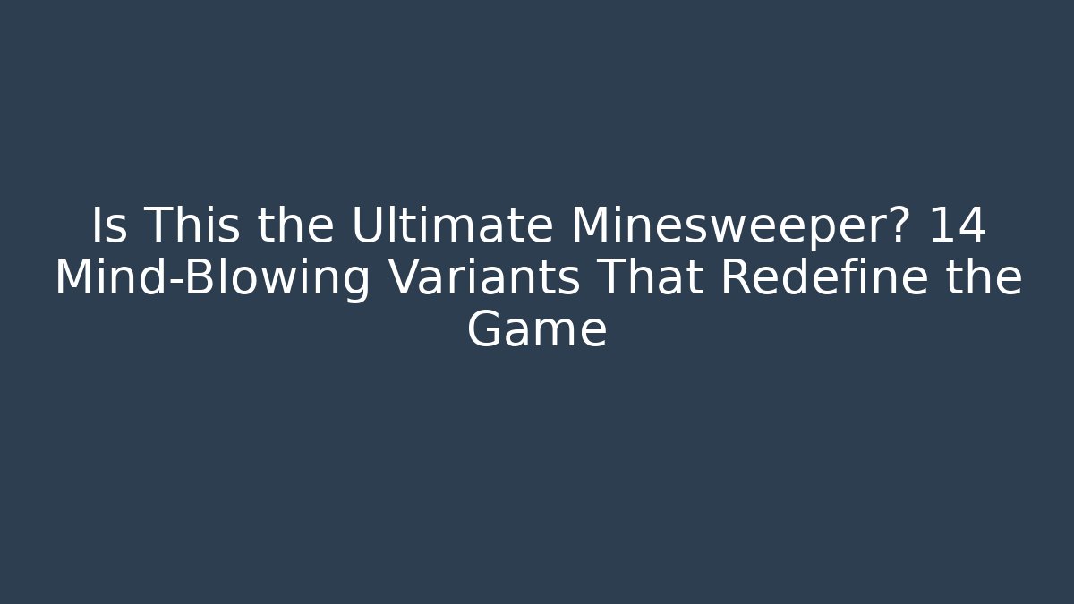 Is This the Ultimate Minesweeper? 14 Mind-Blowing Variants That Redefine the Game