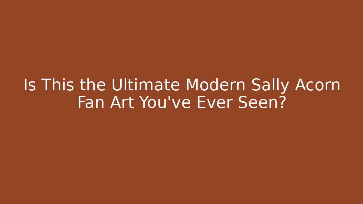 Is This the Ultimate Modern Sally Acorn Fan Art You've Ever Seen?