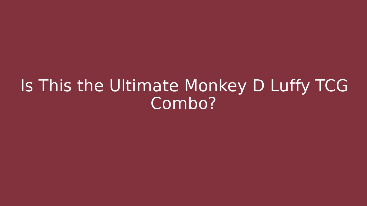 Is This the Ultimate Monkey D Luffy TCG Combo?