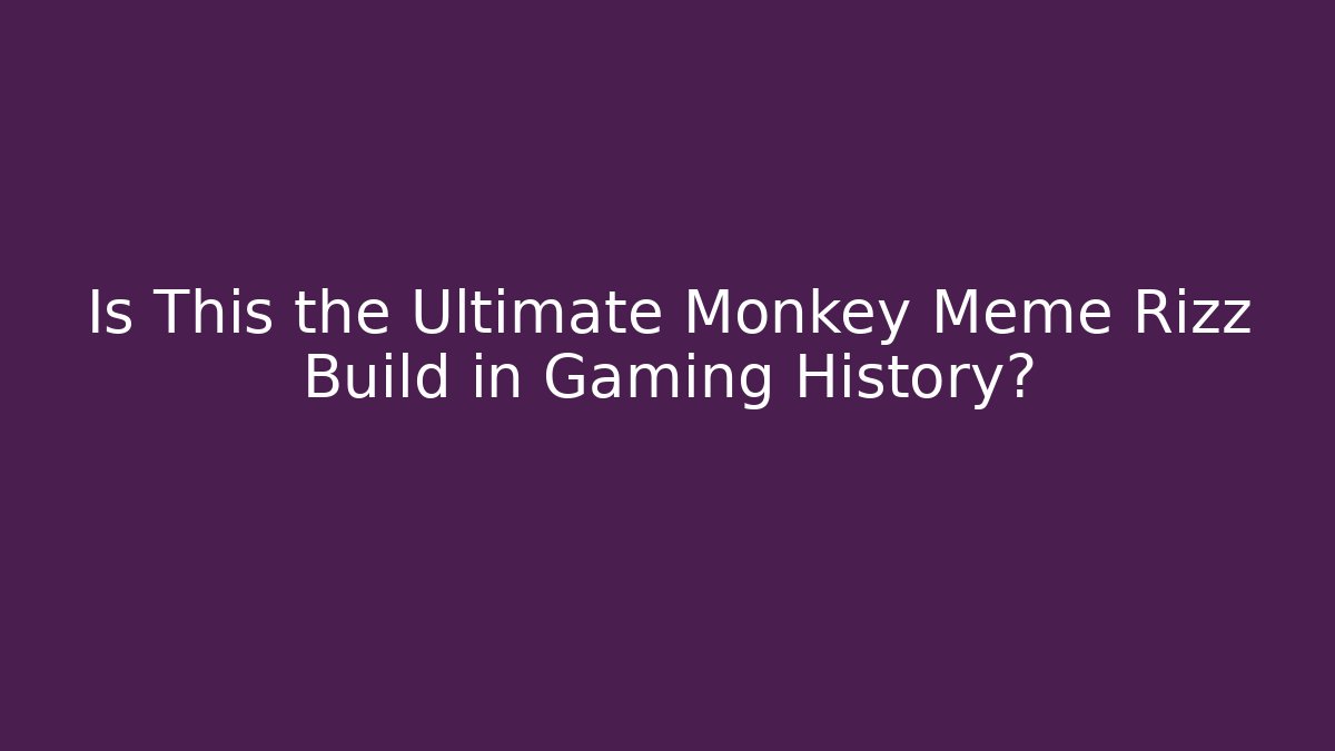 Is This the Ultimate Monkey Meme Rizz Build in Gaming History?