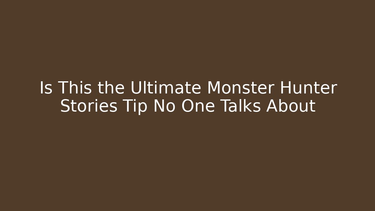 Is This the Ultimate Monster Hunter Stories Tip No One Talks About