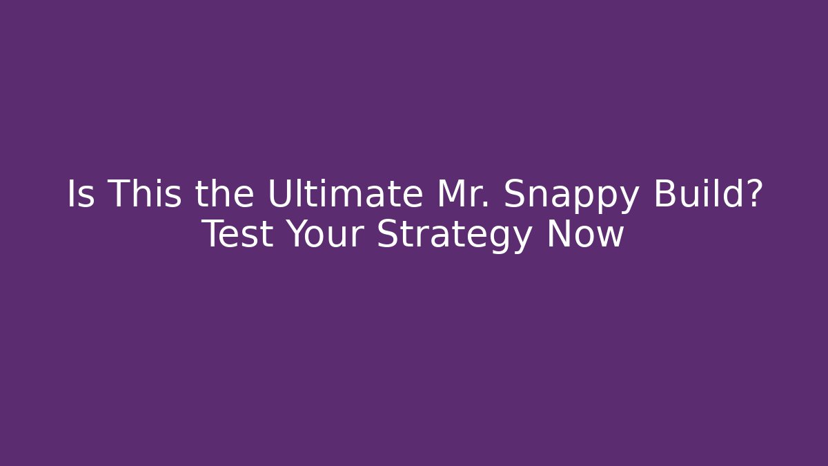 Is This the Ultimate Mr. Snappy Build? Test Your Strategy Now