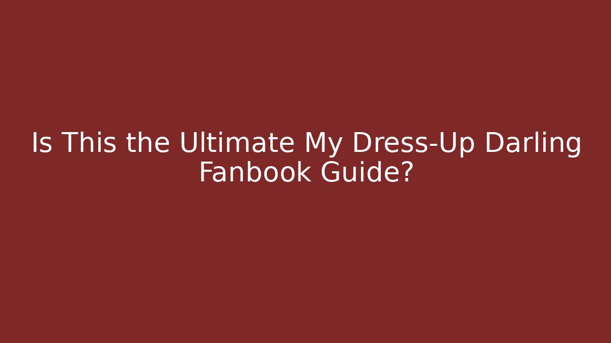 Is This the Ultimate My Dress-Up Darling Fanbook Guide?