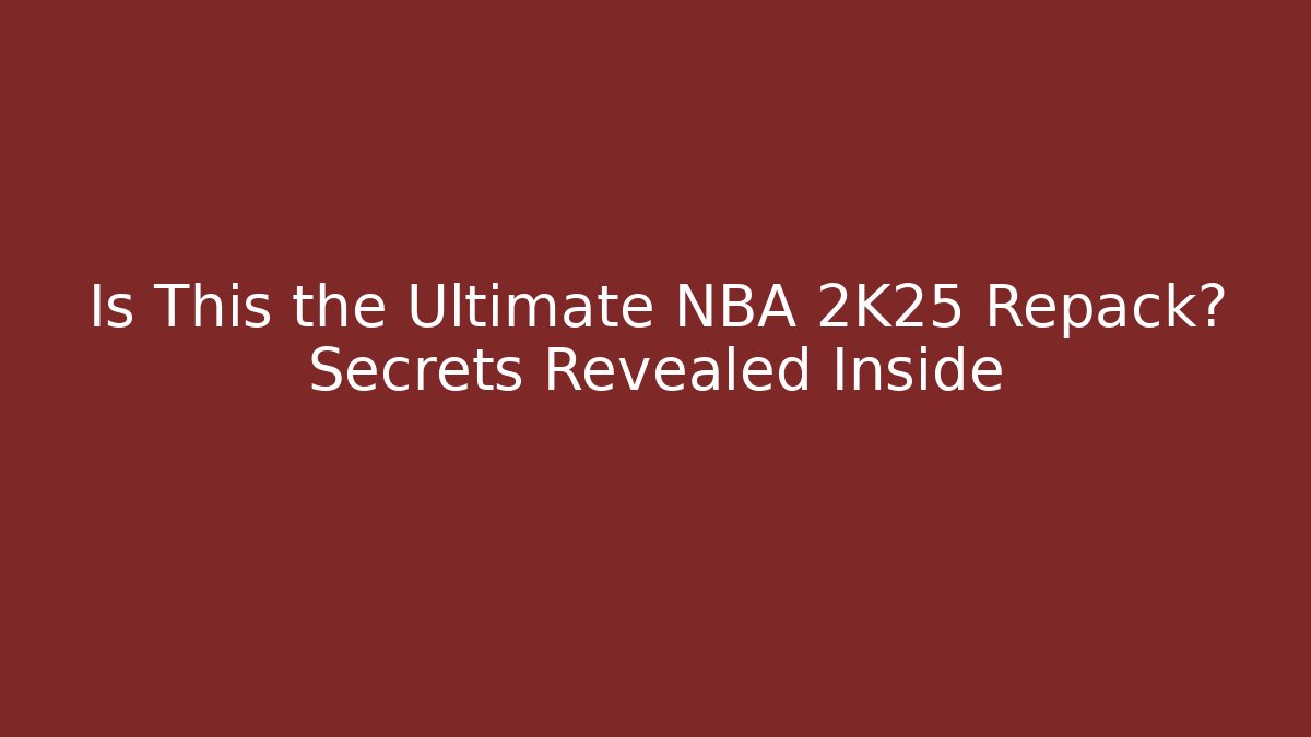 Is This the Ultimate NBA 2K25 Repack? Secrets Revealed Inside
